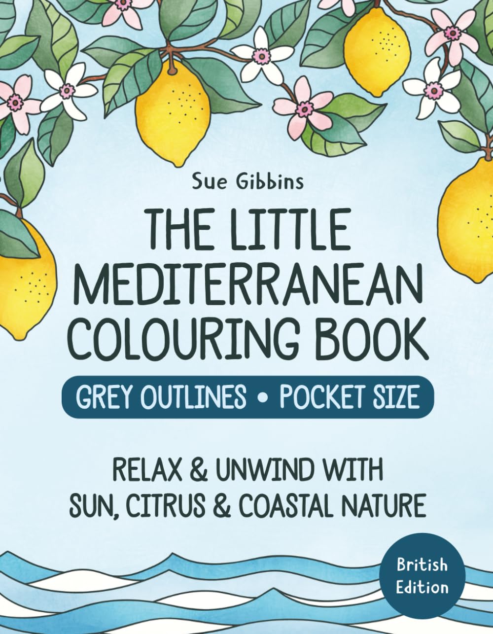 The Little Mediterranean Colouring Book (Grey Outlines & Pocket Size): Relax & Unwind with Sun, Citrus & Coastal Nature (British Edition) (Relaxing Retreats Coloring)
