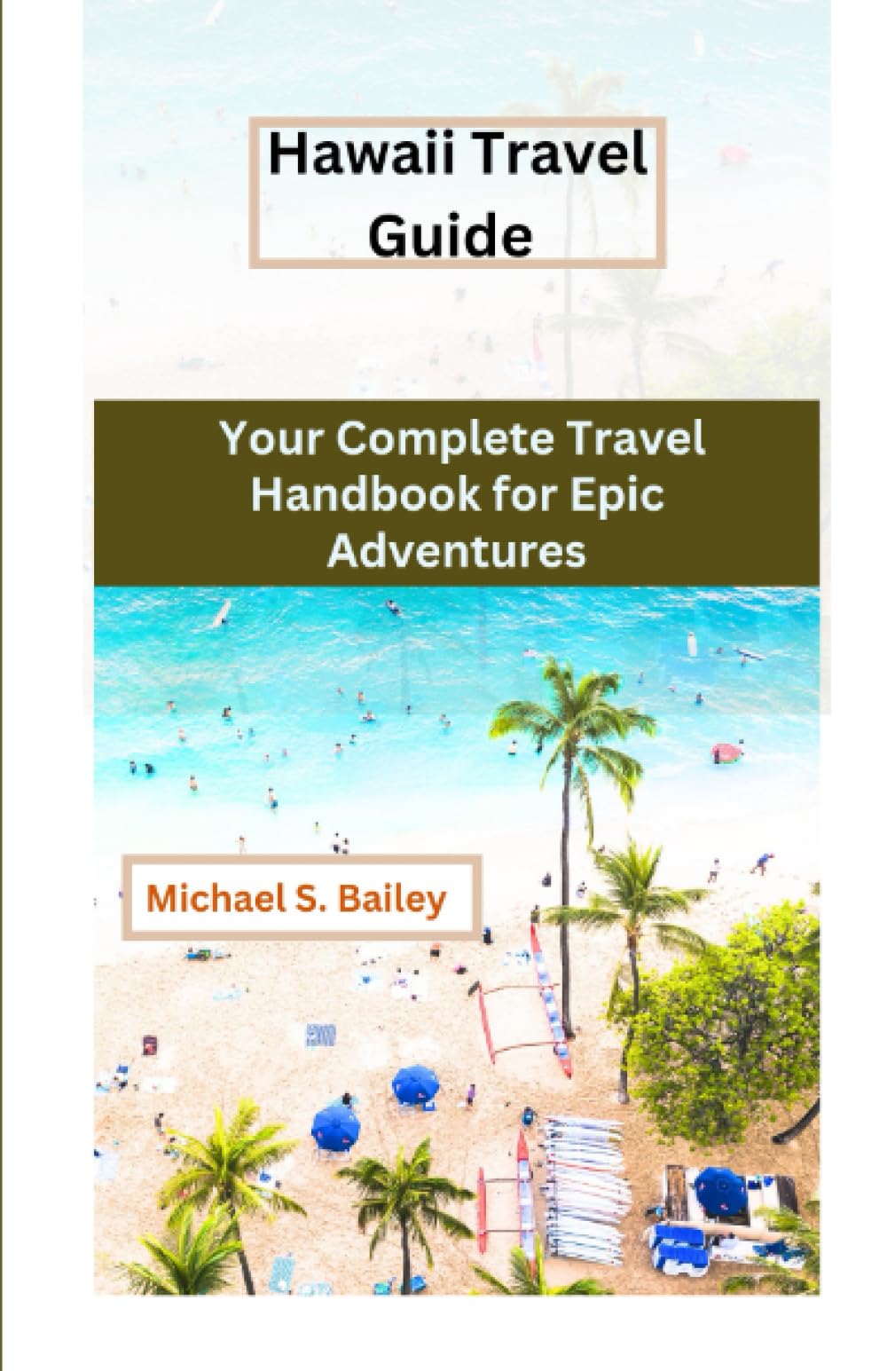 "Hawaii Travel Guide": Your Complete Travel Handbook for Epic Adventures