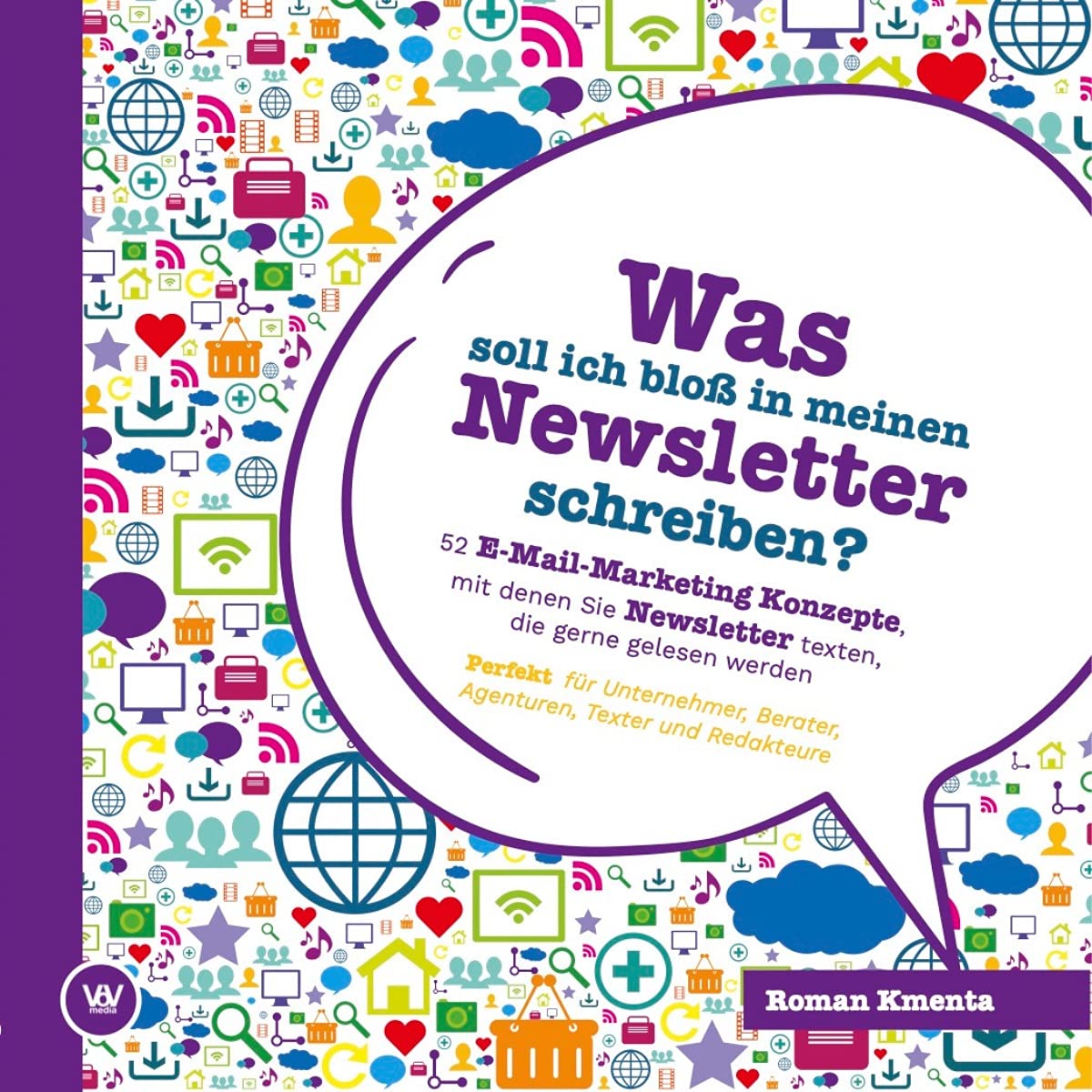 Was soll ich bloß in meinen Newsletter schreiben? - 52 E-Mail-Marketing Konzepte, mit denen Sie Newsletter texten, die gerne gelesen werden: Perfekt für ... Agenturen und Texter (German Edition)