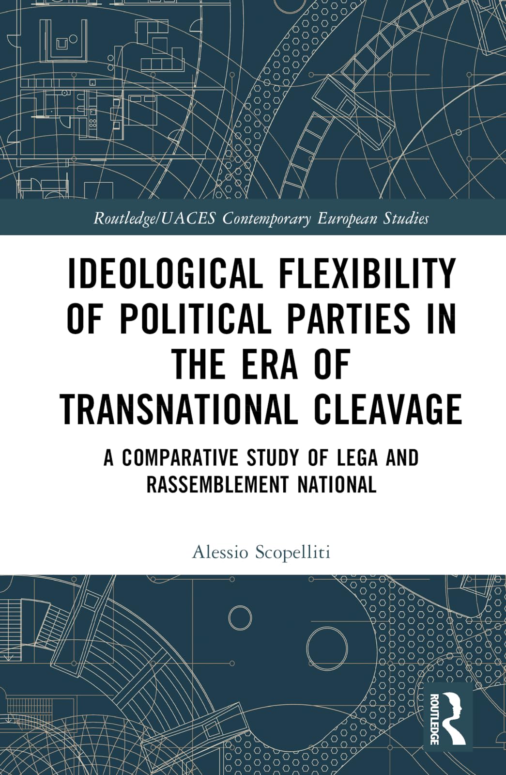 Ideological Flexibility of Political Parties in the Era of Transnational Cleavage: A Comparative Study of Lega and Rassemblement National (Routledge/UACES Contemporary European Studies)