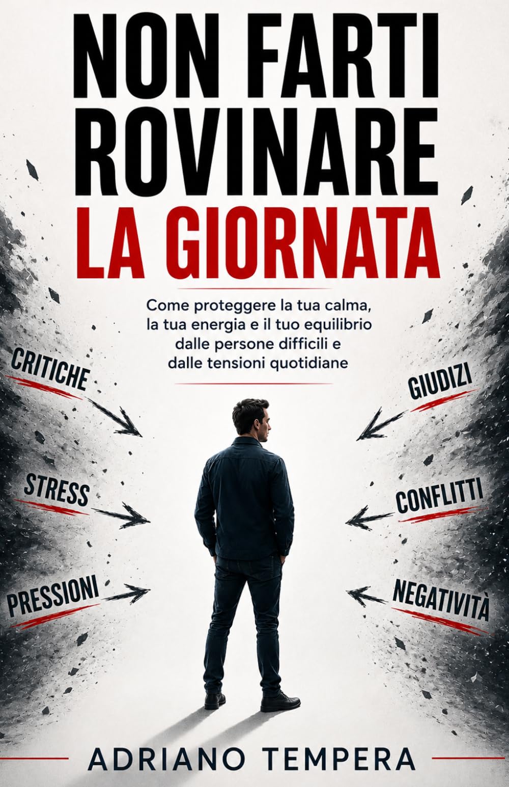 NON FARTI ROVINARE LA GIORNATA: Come proteggere la tua calma, la tua energia e il tuo equilibrio dalle persone difficili e dalle tensioni quotidiane
