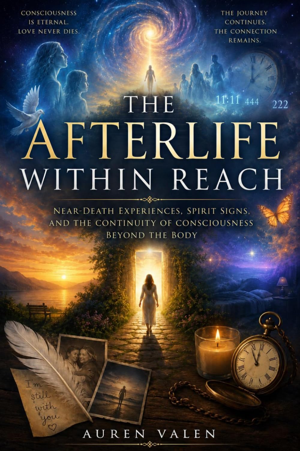 THE AFTERLIFE WITHIN REACH: Near-Death Experiences, Spirit Signs, And The Continuity Of Consciousness Beyond The Body.