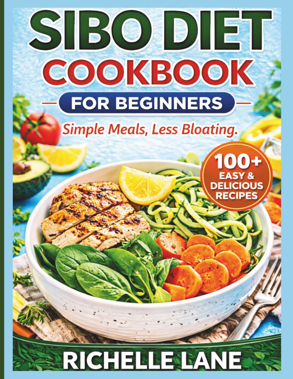 SIBO DIET COOKBOOK FOR BEGINNERS: Simple Meals, Less Bloating