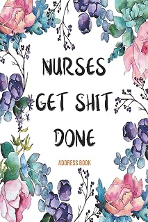 Address Book Nurses Get Shit Done: Cute Floral Address Book For Nurses Gifts with Alphabetical Organizer, Names, Addresses, Birthday, Phone, Work, Email and Notes