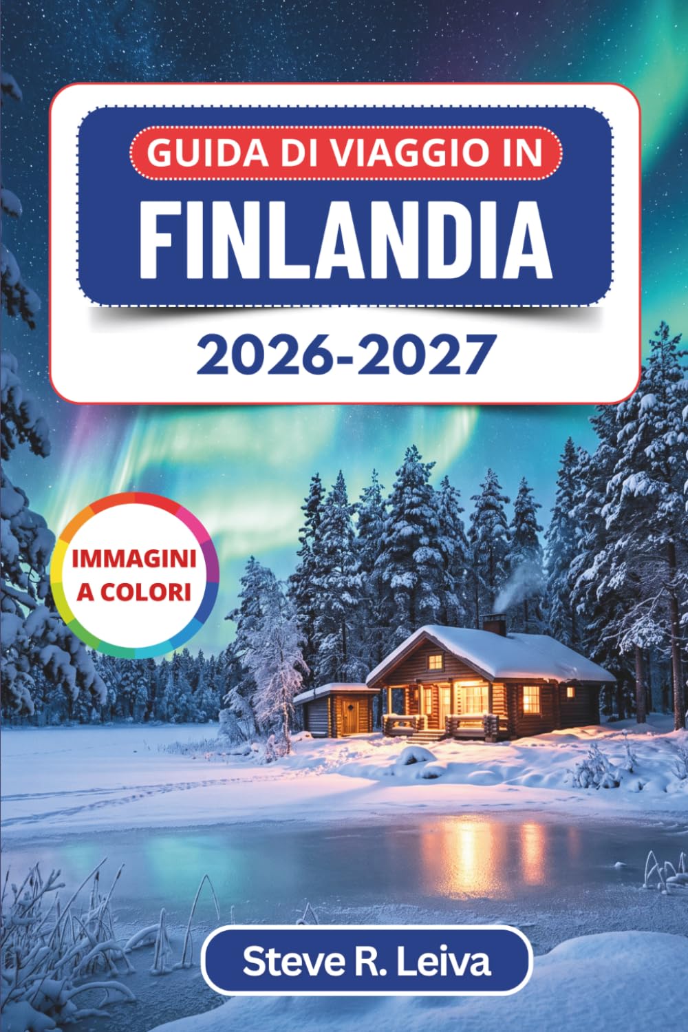 Guida di Viaggio in Finlandia 2026-2027 (A colori): Alla scoperta di Helsinki, della Lapponia e dell'aurora boreale, dal Villaggio di Babbo Natale ... con consigli pratici, itinerari e mappe