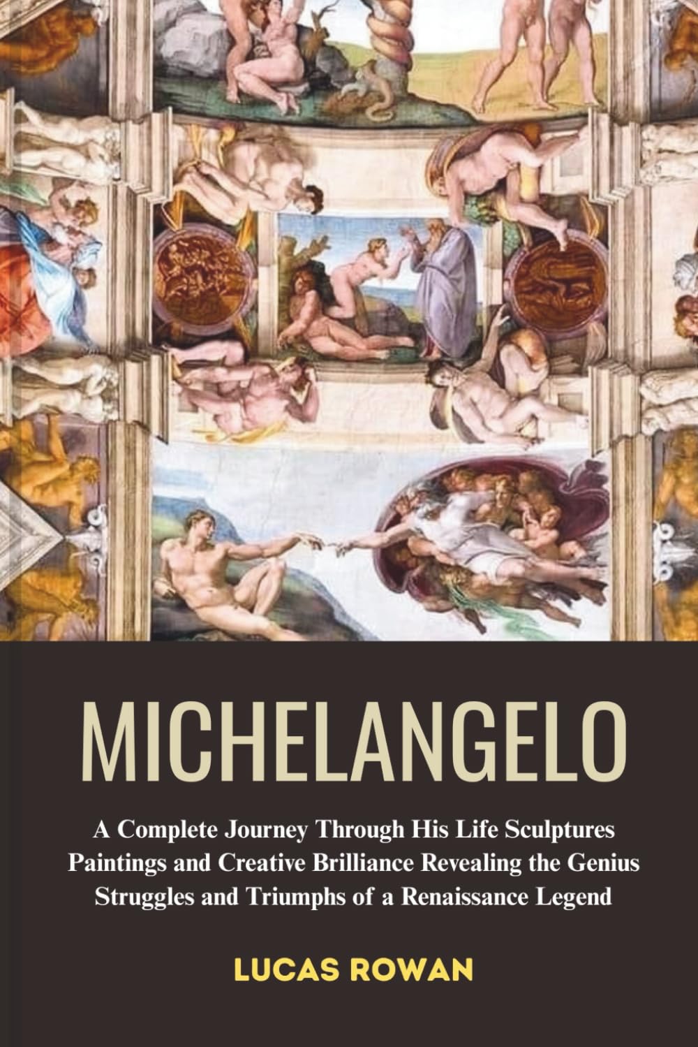 MICHELANGELO: A Complete Journey Through His Life Sculptures Paintings and Creative Brilliance Revealing the Genius Struggles and Triumphs of a Renaissance Legend
