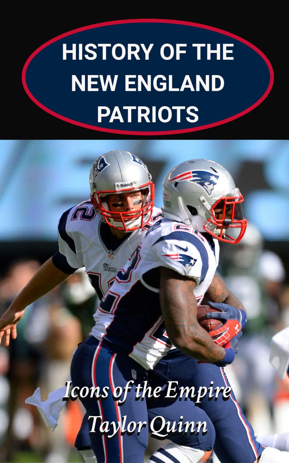 History of the New England Patriots National Football League (NFL) Team:: Icons of the Empire Captures the History from Inception to the Present Day ... Series: A Comprehensive History of the NFL)