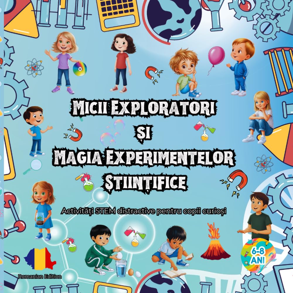 Micii Exploratori și Magia Experimentelor Științifice: Activități STEM distractive pentru copii curioși Romanian Edition