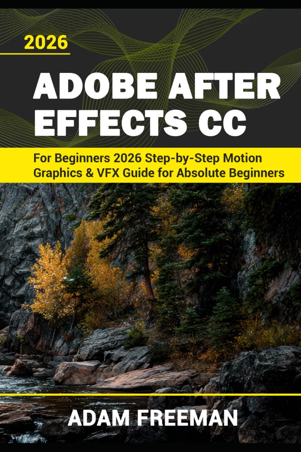 Adobe After Effects for Beginners 2026 Step-by-Step Motion Graphics & VFX Guide for Absolute Beginners