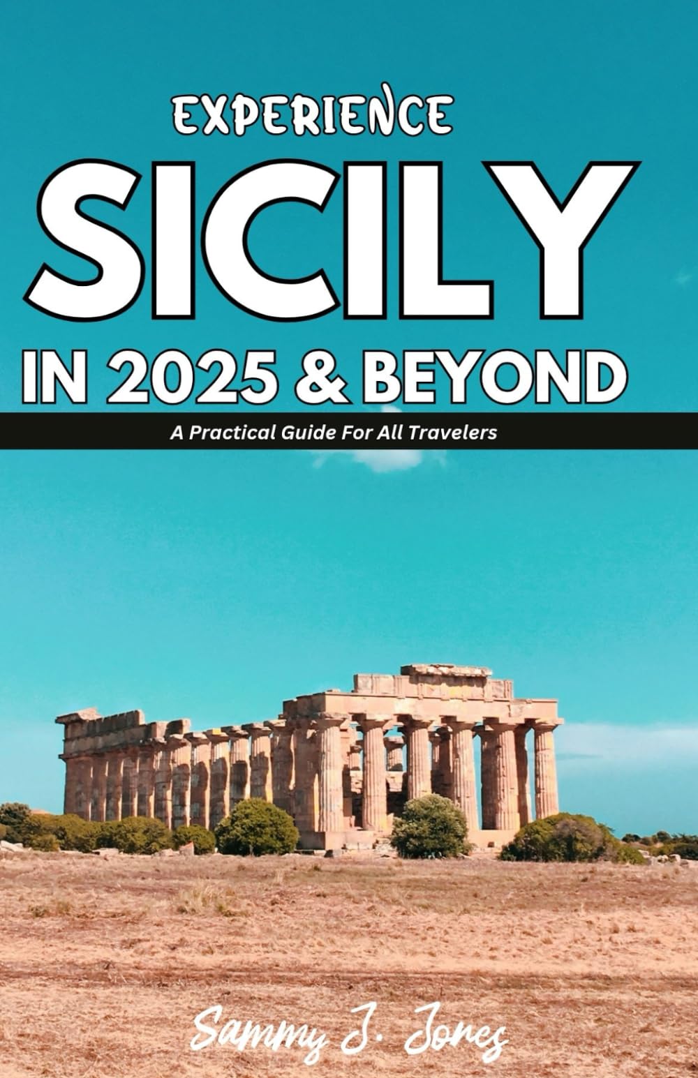 EXPERIENCE SICILY IN 2025 & BEYOND: A Practical Guide For All Travelers
