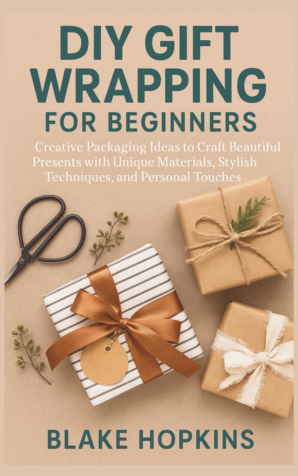 DIY Gift Wrapping for Beginners: Creative Packaging Ideas to Craft Beautiful Presents with Unique Materials, Stylish Techniques, and Personal Touches