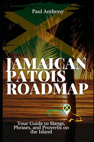 Jamaican Patois (Patwa) Roadmap: Your Guide to Slangs, Phrases, and Proverbs on the Island