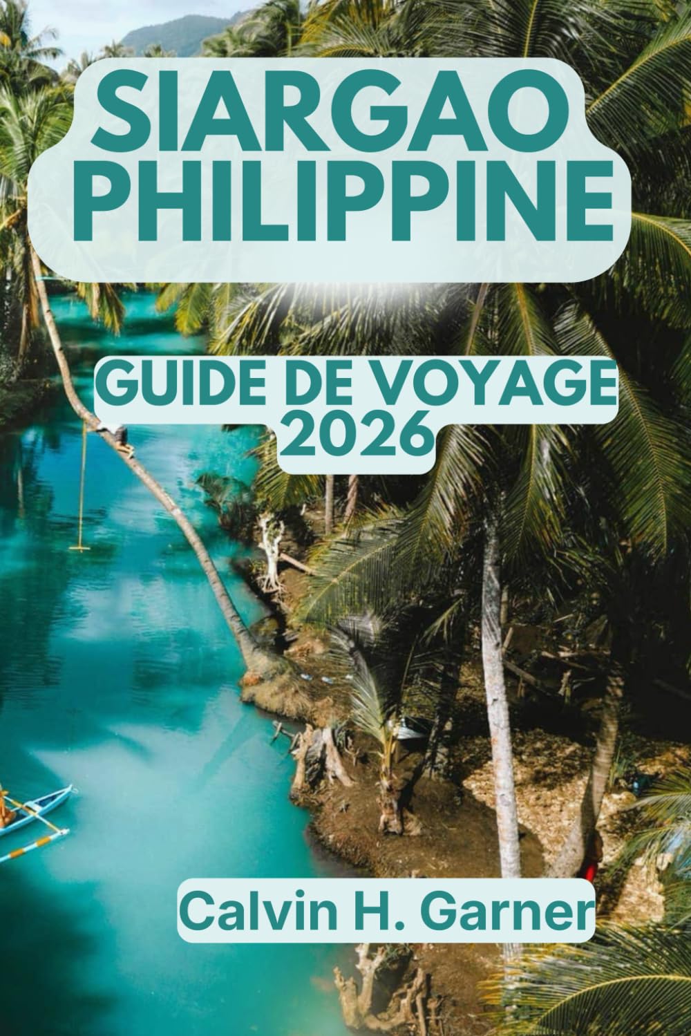 Siargao, Philippines Guide De Voyage 2026: Découvrez les vagues de surf Cloud 9, des excursions d'îles en îles, la cuisine philippine locale, la vie ... pour votre aventure idéale aux Philippines