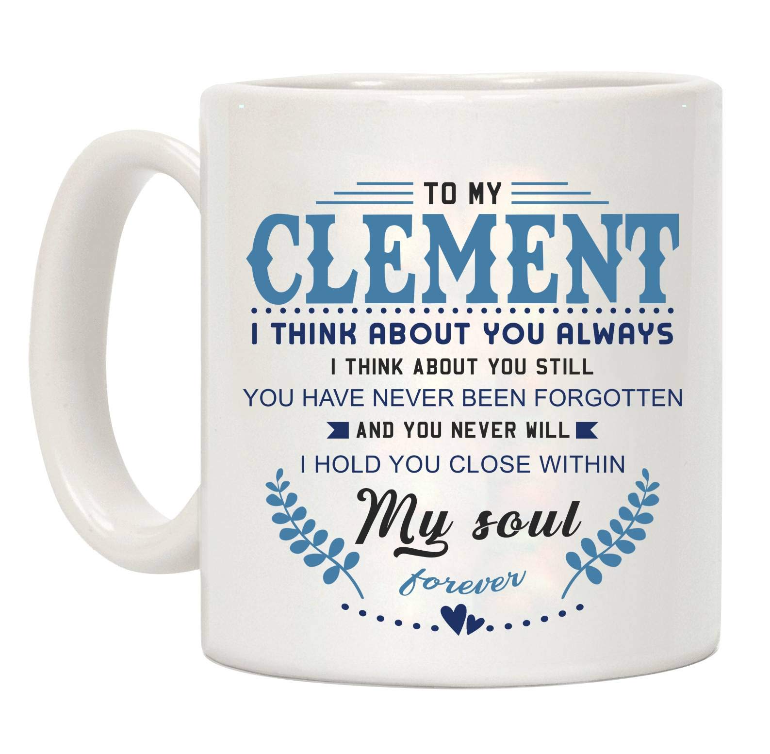 Funny Coffee Mug For Valentine's Day - To My Clement I Think About You Always I Think About You Still You Have Never Been Forgotten And You Never Will I Hold You Close Within My Soul, 11oz Mug