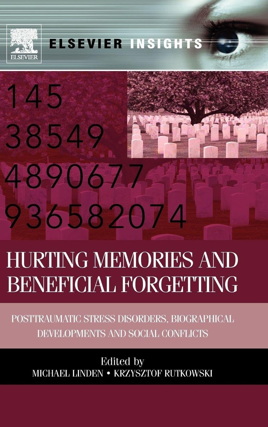 Hurting Memories and Beneficial Forgetting: Posttraumatic Stress Disorders, Biographical Developments, and Social Conflicts (Elsevier Insights)