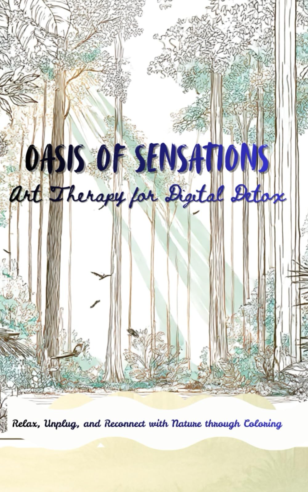 Oasis of Sensations: Art Therapy for Digital Detox: Relax, Unplug, and Reconnect with Nature through Coloring