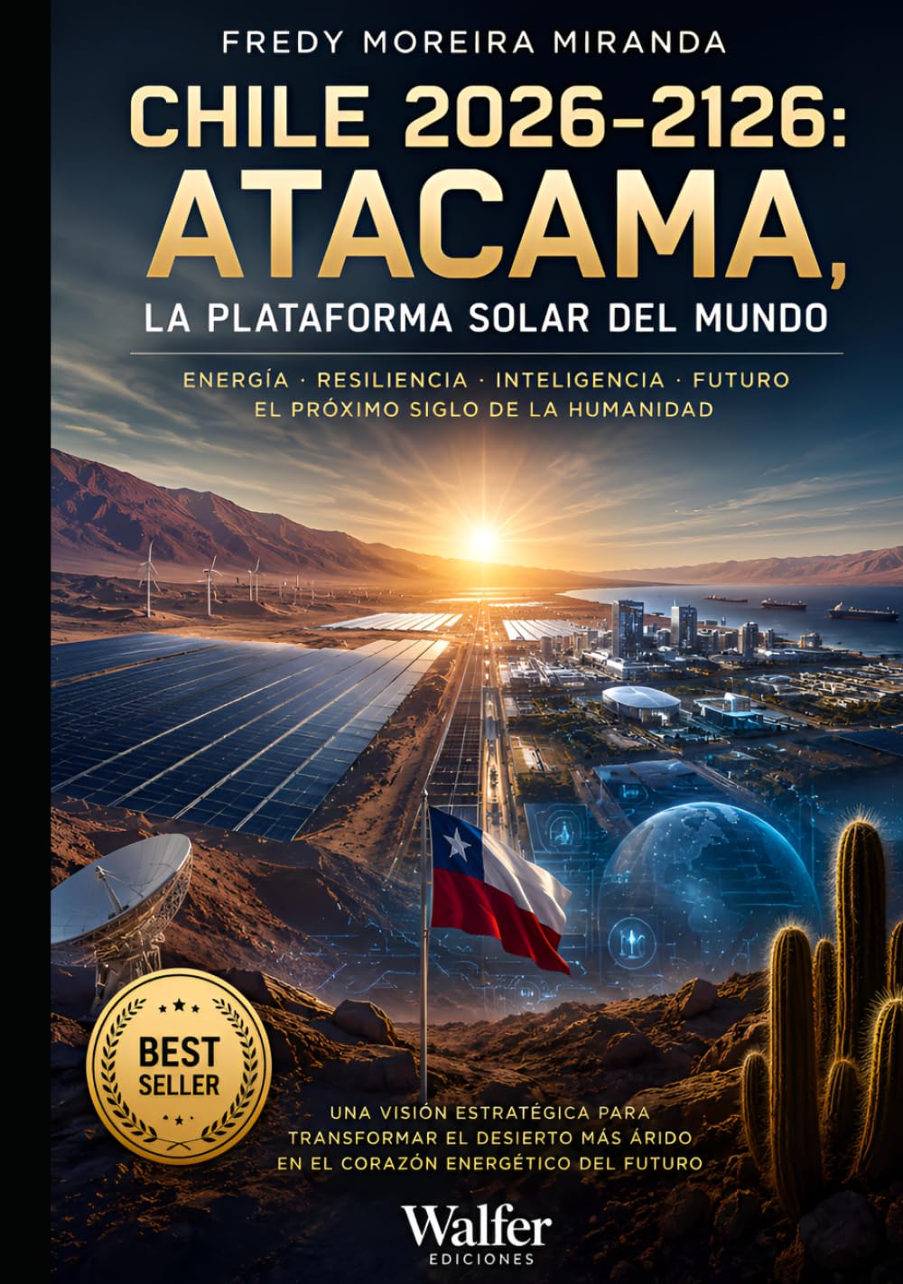Chile 2026–2126: Atacama, la Plataforma Solar del Mundo: Energía, geopolítica, agua, minería e inteligencia territorial para construir el principal ... cien años (Plan Estratégico Chile 2026-2126)