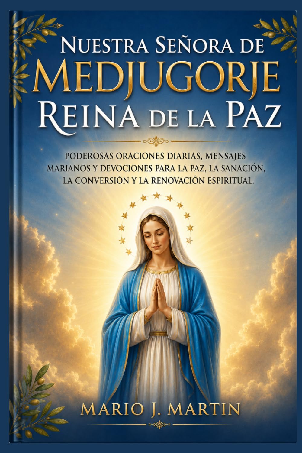 NUESTRA SEÑORA DE MEDJUGORJE: REINA DE LA PAZ: Poderosas oraciones diarias, mensajes marianos y devociones para la paz, la sanación, la conversión y la renovación espiritual.