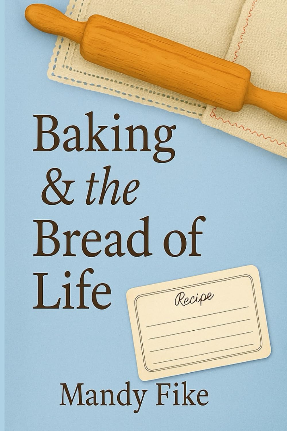 Baking & the Bread of Life: A Bible Study of Faith, Flour, and Family Legacy (Journey to the table.)