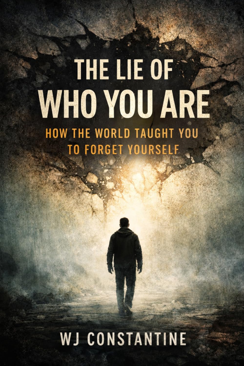 The Lie of Who You Are: How the World Taught You to Forget Yourself