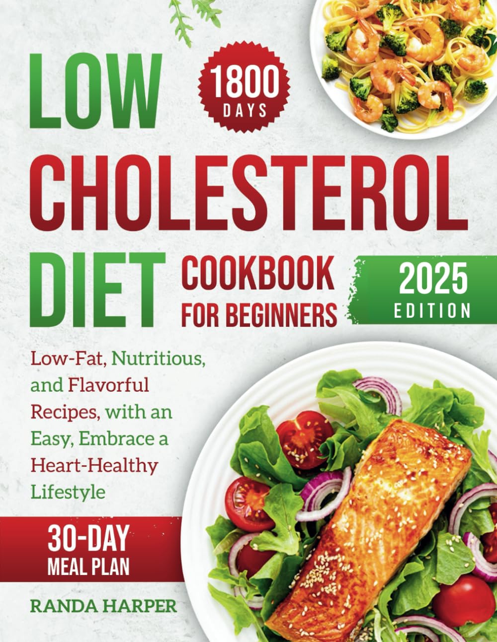 Low Cholesterol Diet Cookbook for Beginners: 1800 Days of Low-Fat, Nutritious, and Flavorful Recipes, with an Easy and Delicious 30-day Meal Plan to