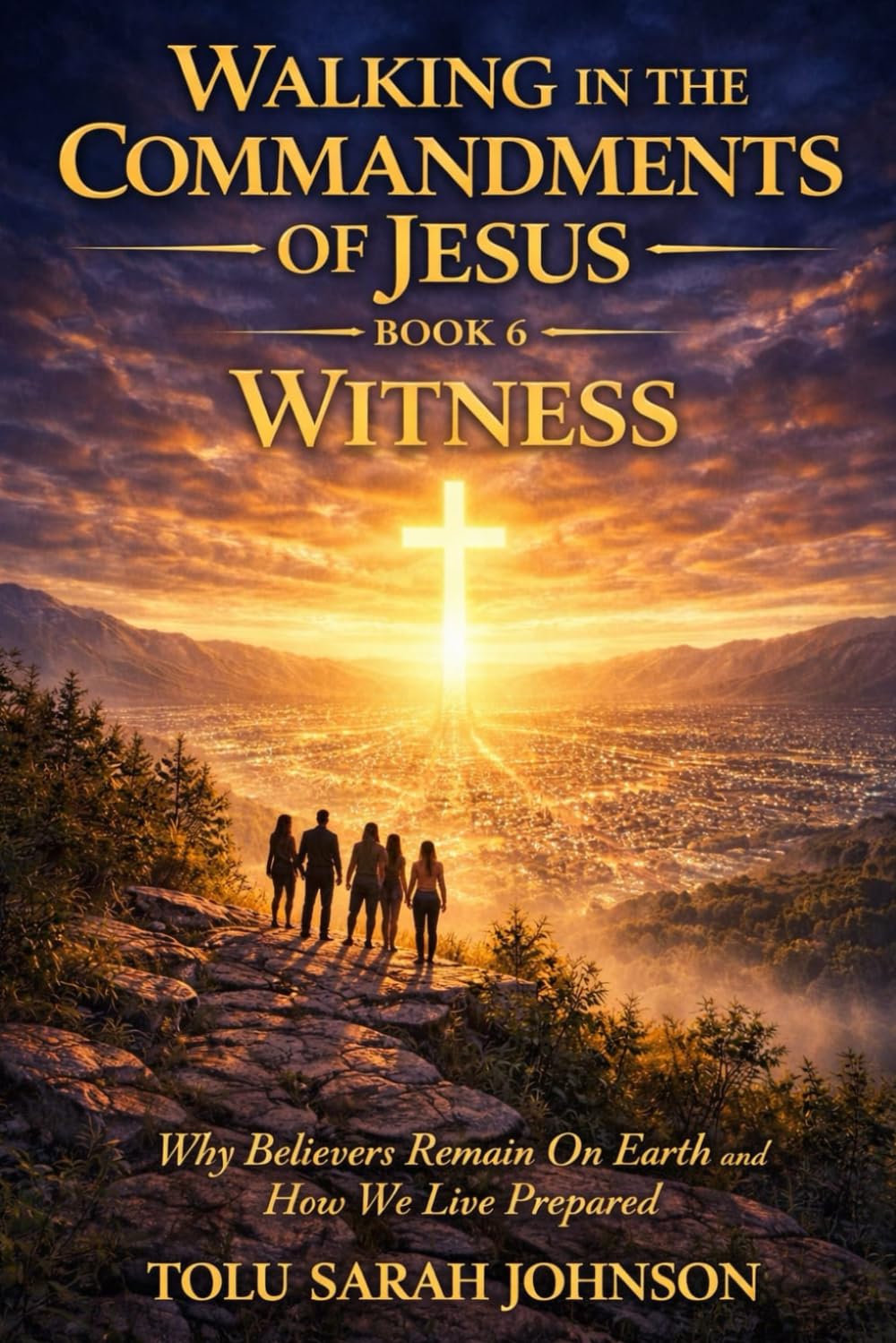 WITNESS: Why Believers Remain on Earth and How We Live Prepared (Walking in the Commandments of Jesus: A JOURNEY from ALLEGIANCE to TRANSFORMATION)
