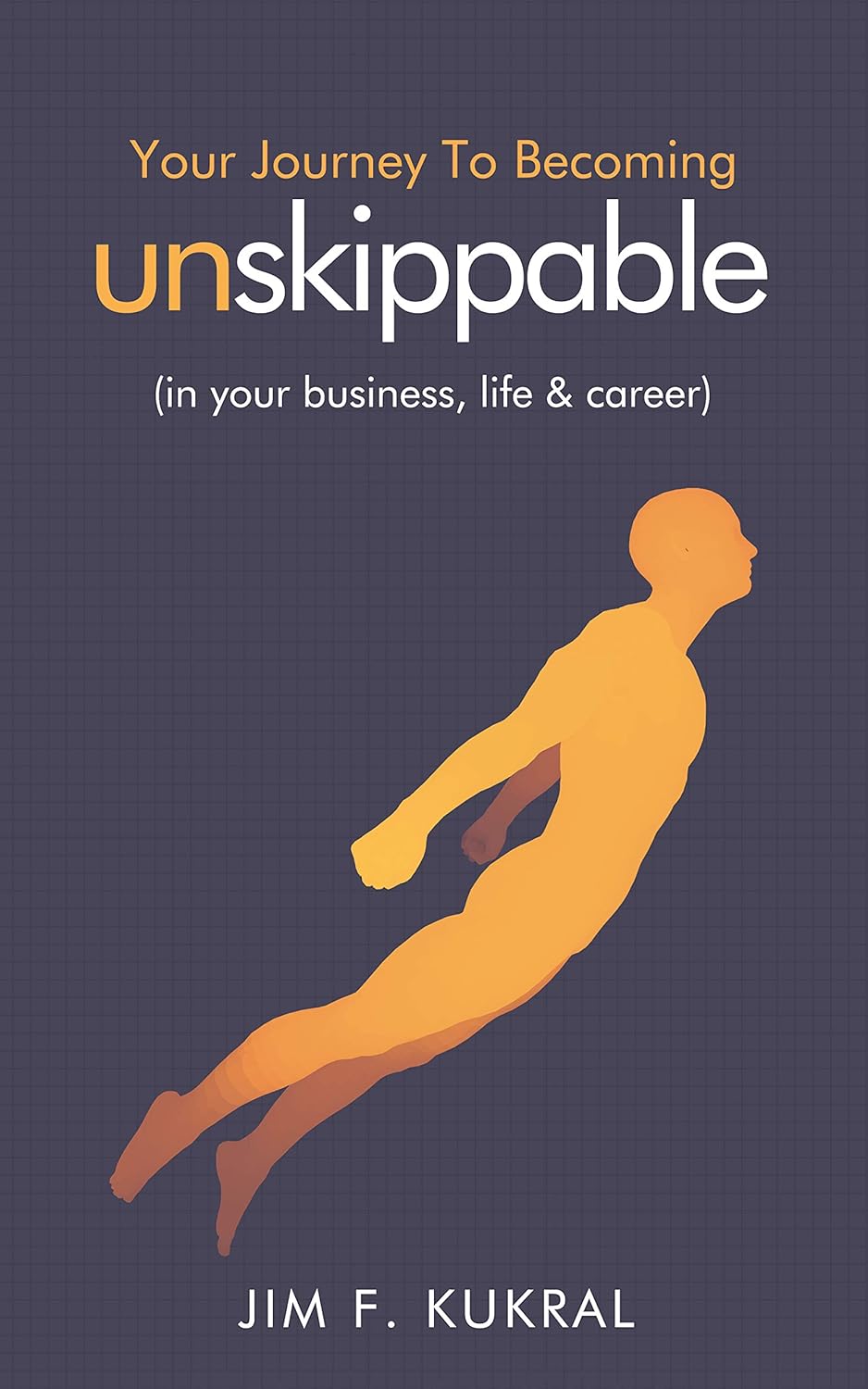 Your Journey to Becoming Unskippable®: (in your business, life & career) Your Journey to Becoming Unskippable®: (in your business, life & career)