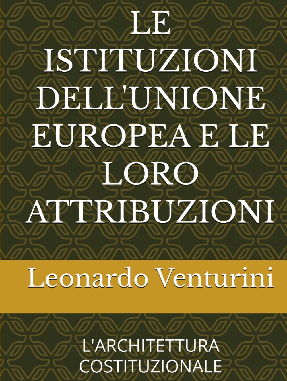 LE ISTITUZIONI DELL'UNIONE EUROPEA E LE LORO ATTRIBUZIONI: L'ARCHITETTURA COSTITUZIONALE