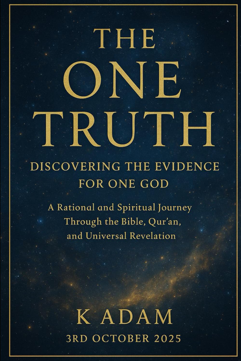 The One Truth: Discovering the Evidence for One God: A Rational and Spiritual Journey Through the Bible, Qur’an, and Universal Revelation