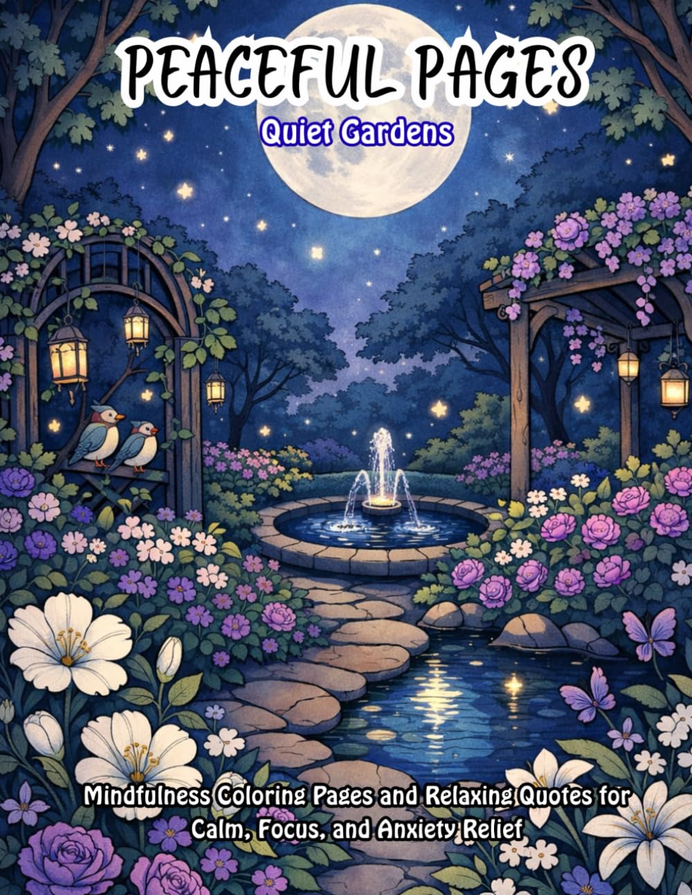 Peaceful Pages : Quiet Gardens: Mindfulness Coloring Pages and Relaxing Quotes for Calm, Focus, and Anxiety Relief