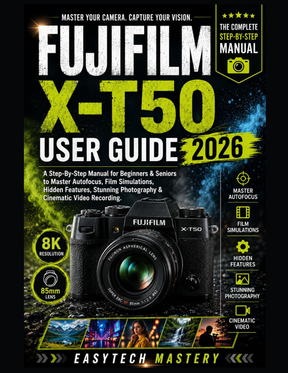 Fujifilm X-T50 User Guide 2026: A Step-By-Step Manual for Beginners & Seniors to Master Autofocus, Film Simulations, Hidden Features, Stunning Photography & Cinematic Video Recording