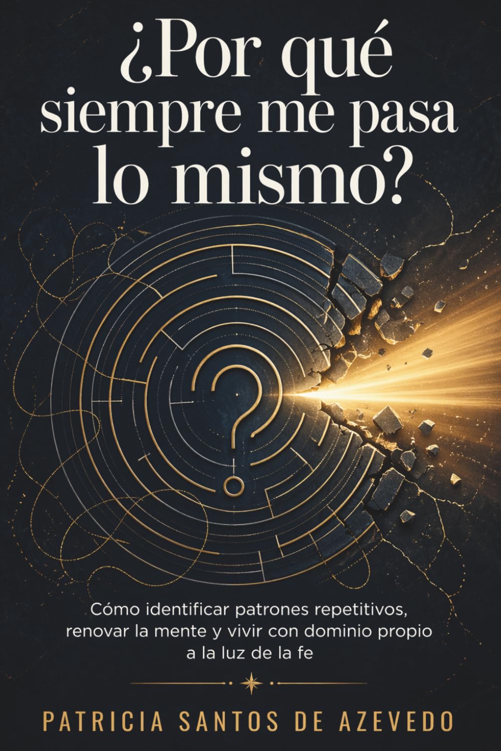 ¿Por qué siempre me pasa lo mismo?: Cómo identificar patrones repetitivos, renovar la mente y vivir con dominio propio a la luz de la fe