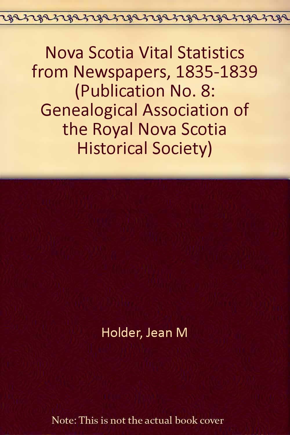 Nova Scotia Vital Statistics from Newspapers, 1835-1839 (Publication No. 8: Genealogical Association of the Royal Nova Scotia Historical Society)