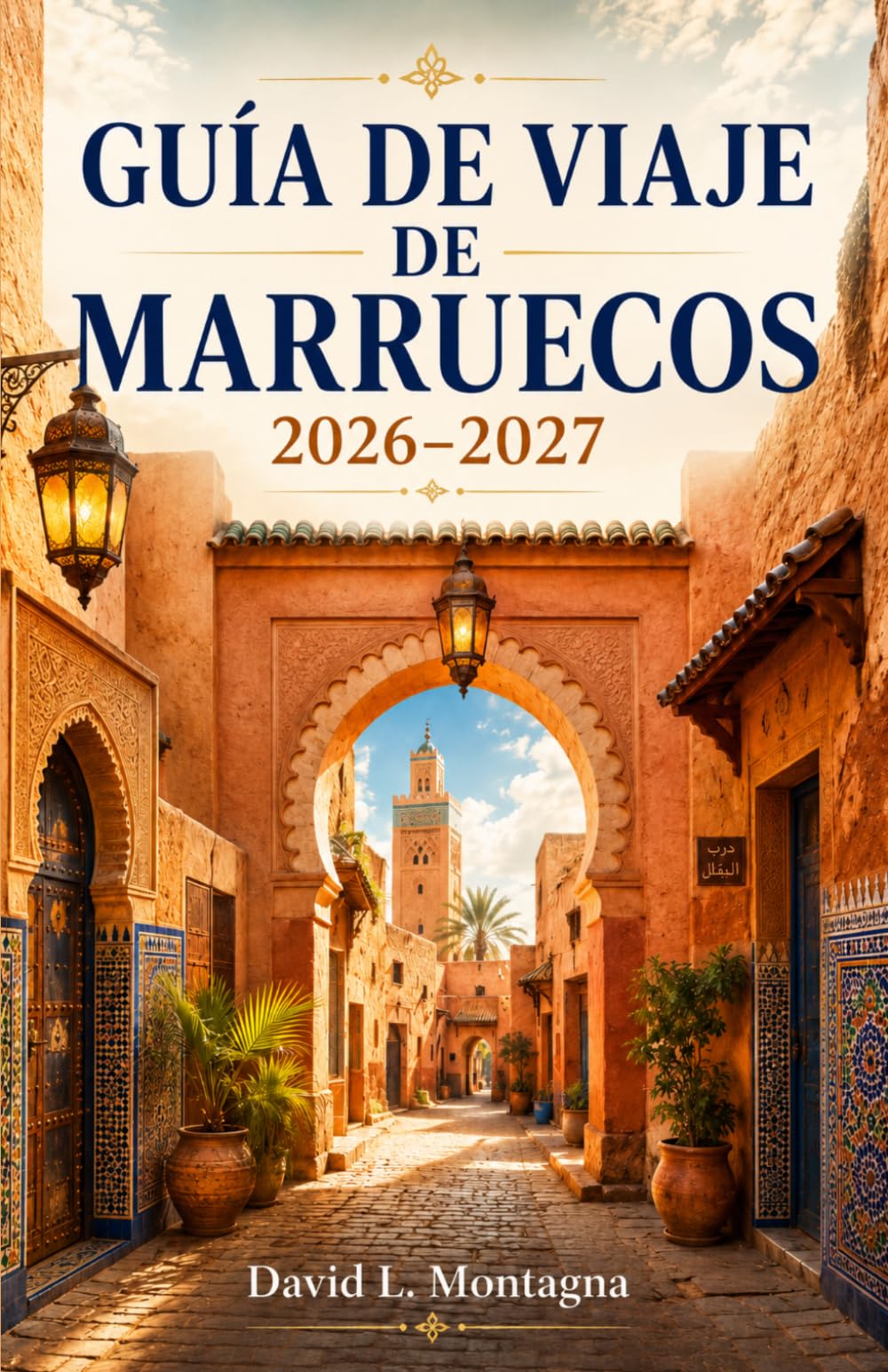 GUÍA DE VIAJE DE MARRUECOS 2026-2027: Explora medinas, paisajes del desierto del Sahara, pueblos costeros, kasbahs y gastronomía
