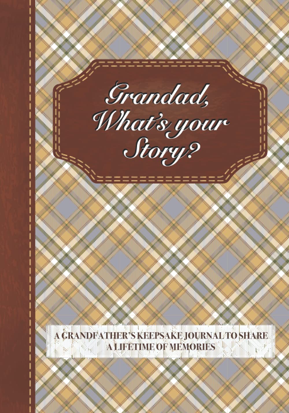 Grandad, What’s Your Story?: A Grandfather’s Keepsake Journal to Share a Lifetime of Memories | Grandfather's Give and Get Back Book | Brown