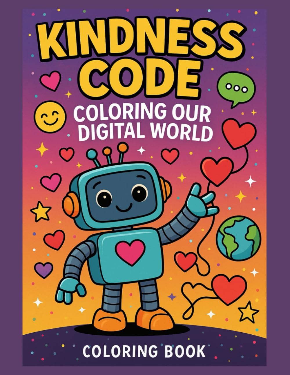 Kindness Code: Coloring Our Digital World — A Robot Adventure in Kindness, Connection & Creativity: Fun and mindful robot coloring pages that teach ... teamwork, and positivity in a digital world
