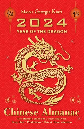 Chinese Almanac 2024, year of the dragon: The ultimate guide for a successful year. Feng Shui, predictions, date &amp; hour selection