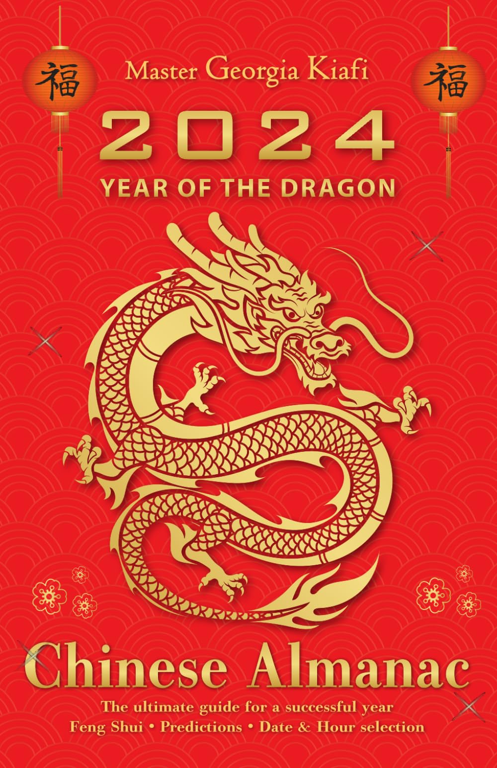 Georgia KiafiChinese Almanac 2024, year of the dragon: The ultimate guide for a successful year. Feng Shui, predictions, date & hour selection