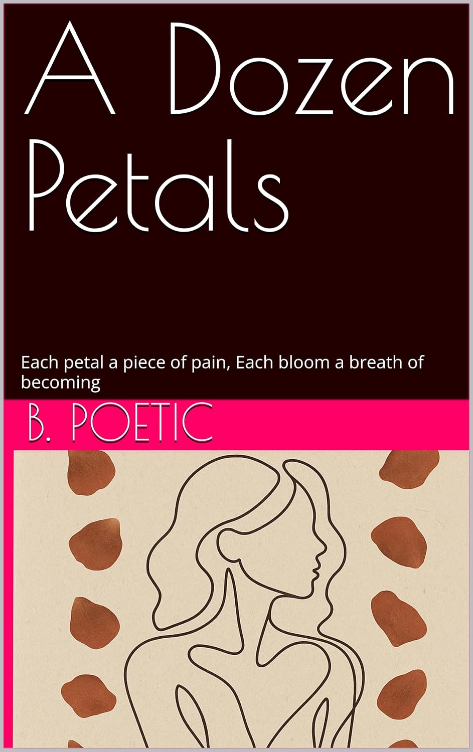 A Dozen Petals: Each petal a piece of pain, Each bloom a breath of becoming