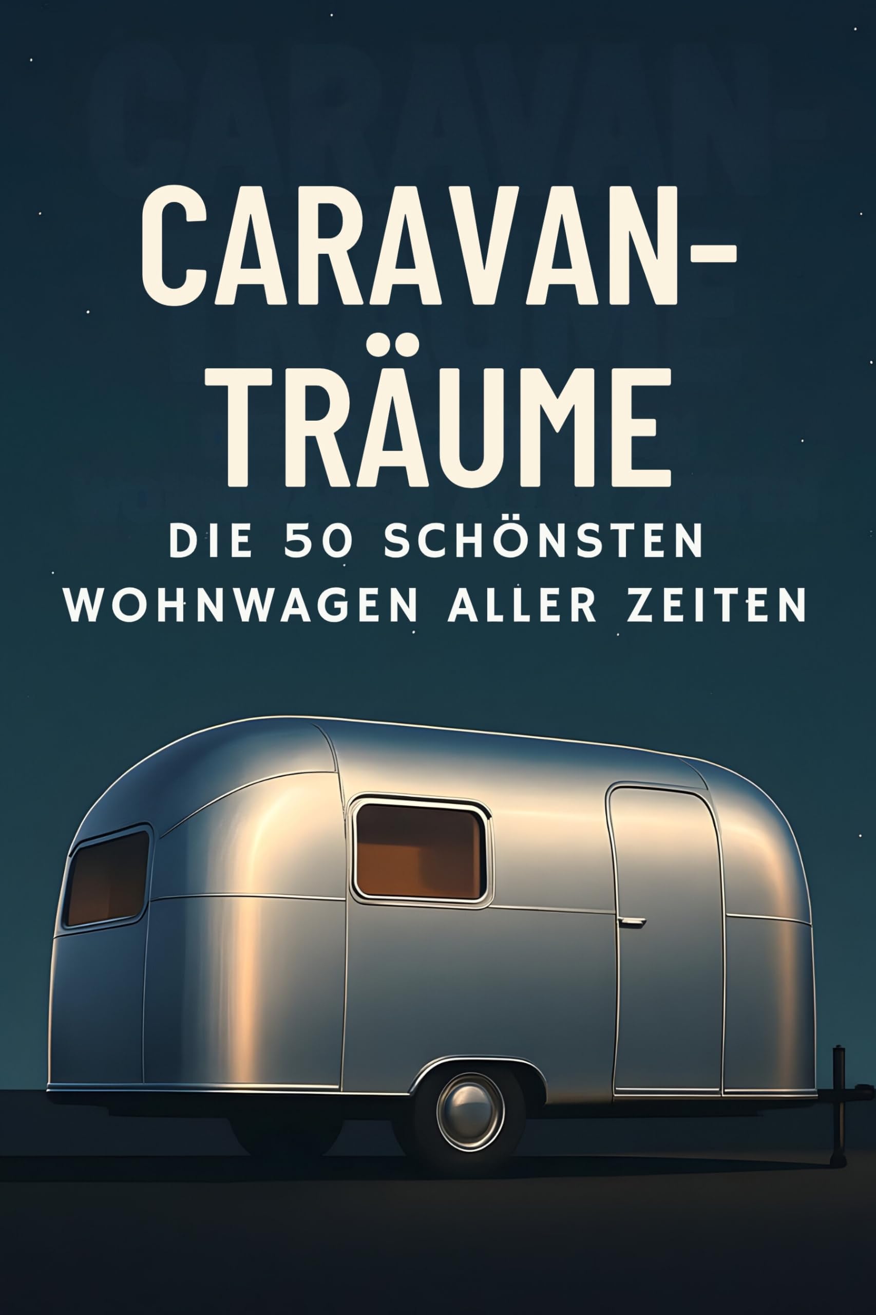 Caravan-Träume: Die 50 schönsten Wohnwagen aller Zeiten