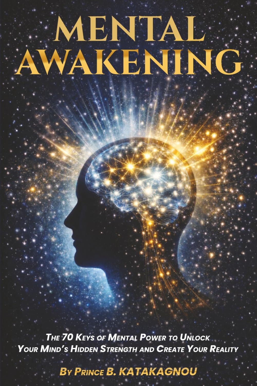 MENTAL AWAKENING: The 70 Keys to Mental Power to Unleash the Hidden Strength of Your Mind and Create Your Reality      Paperback – March 31, 2026