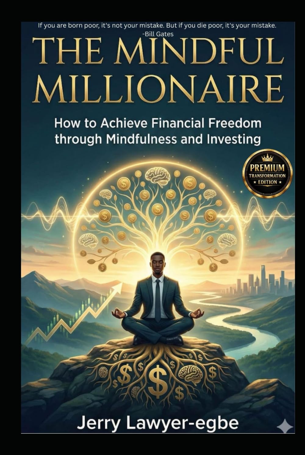 The Mindful Millionaire: How to Achieve Financial Freedom through Mindfulness and Investing (Success & Mindfulness Mastery Series)