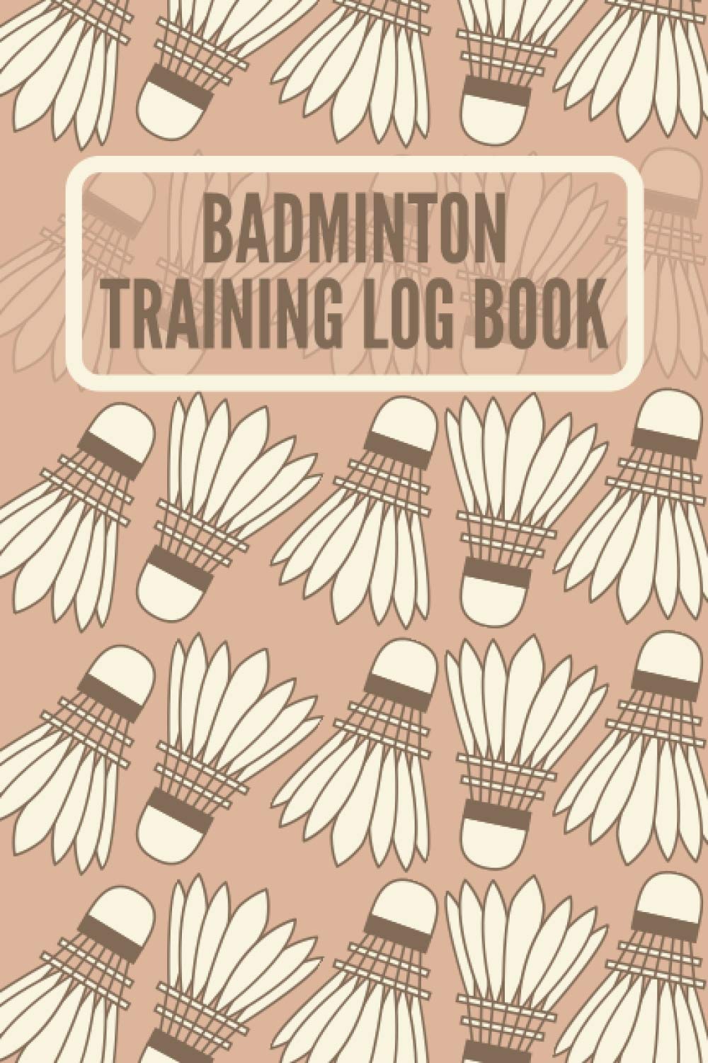 Badminton Training Log Book: A Journal Designed for Badminton Players and Coaches.