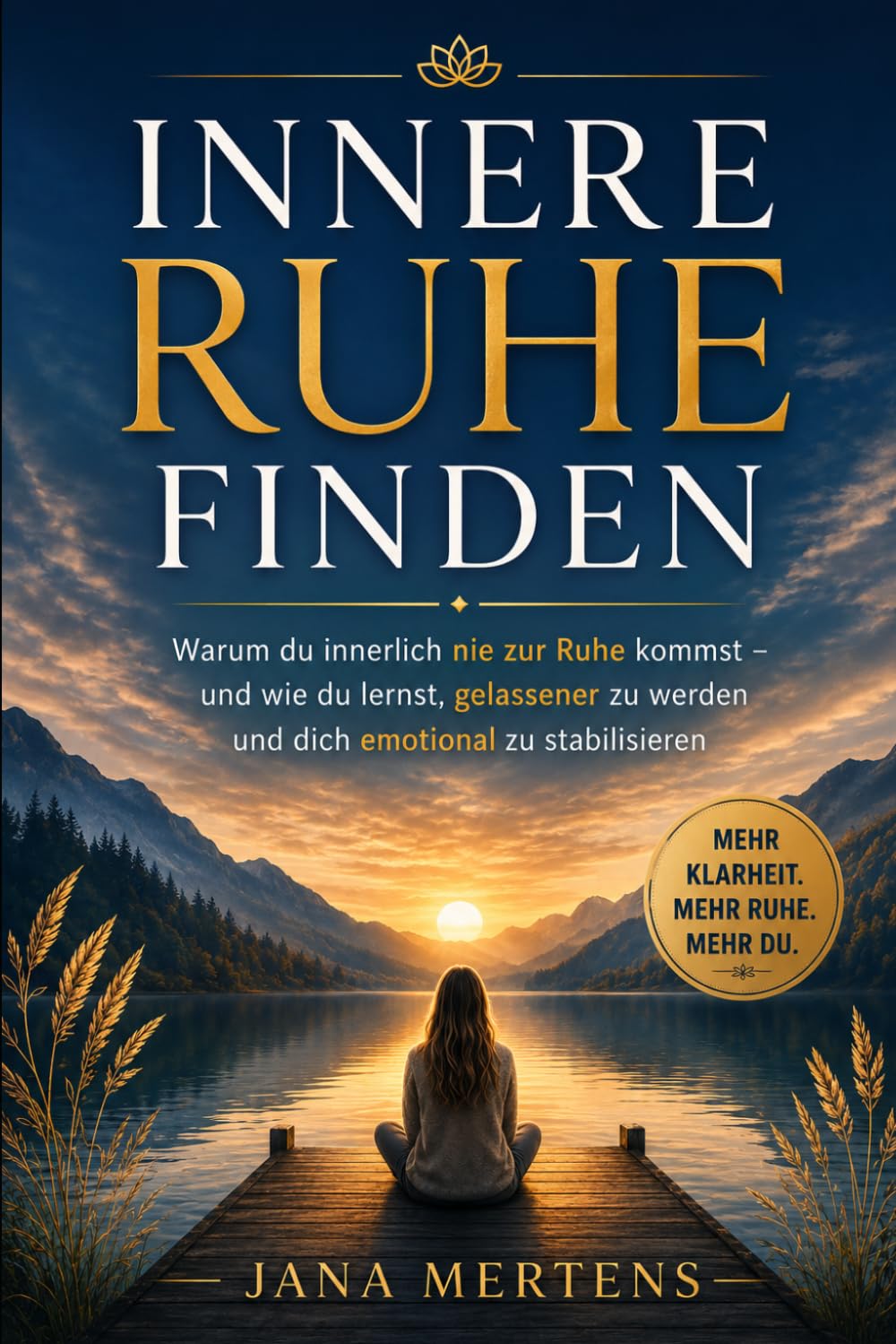 INNERE RUHE FINDEN: Warum du innerlich nie zur Ruhe kommst – und wie du lernst, gelassener zu werden und dich emotional zu stabilisieren (Gedanken loslassen – Mentale Stärke im Alltag)