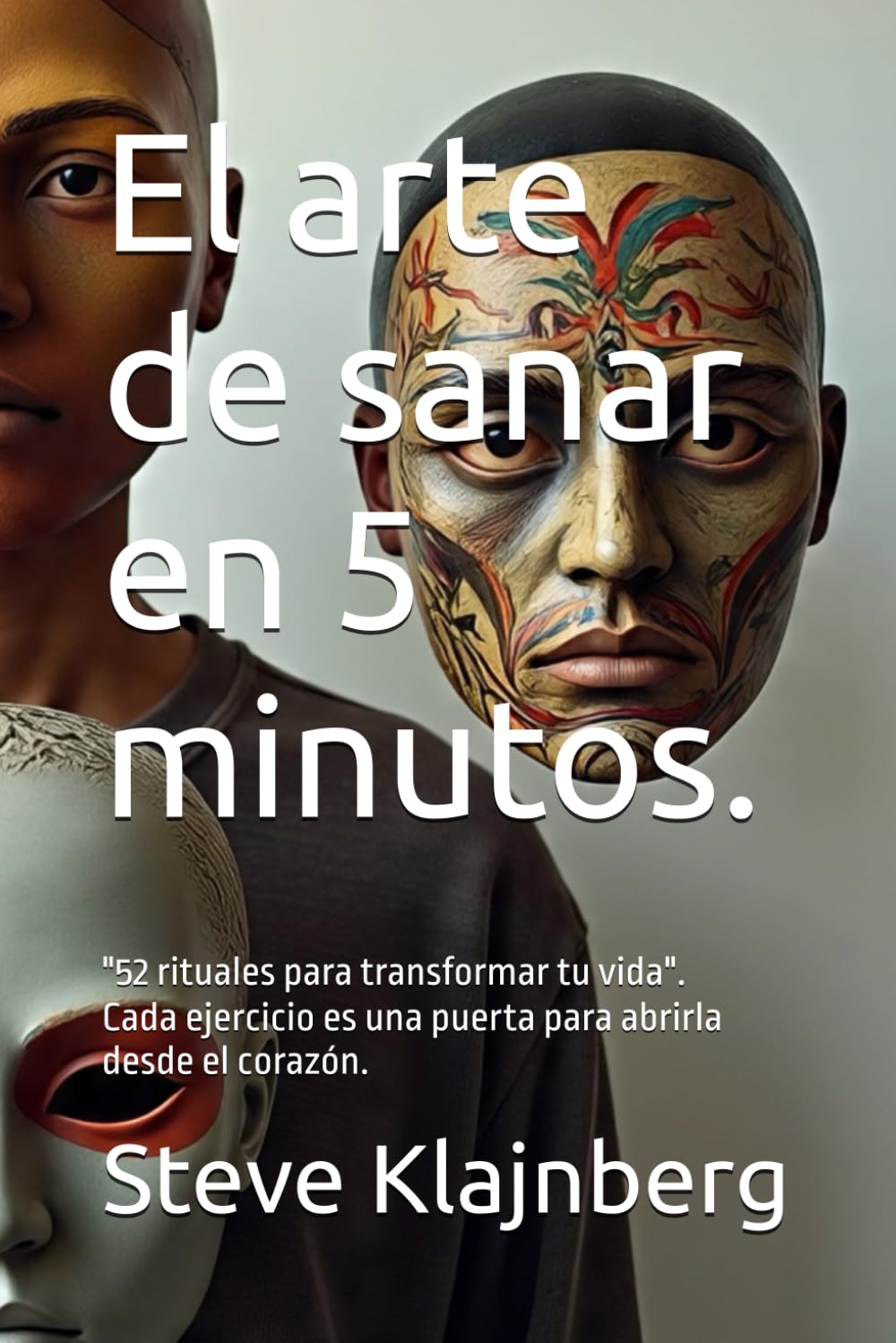 El arte de sanar en 5 minutos.: Un recorrido con "52 rituales terapéuticos para transformar tu vida". Cada ejercicio es una puerta para abrirla ... a ... a tomar desiciones para nuestra felicidad.)