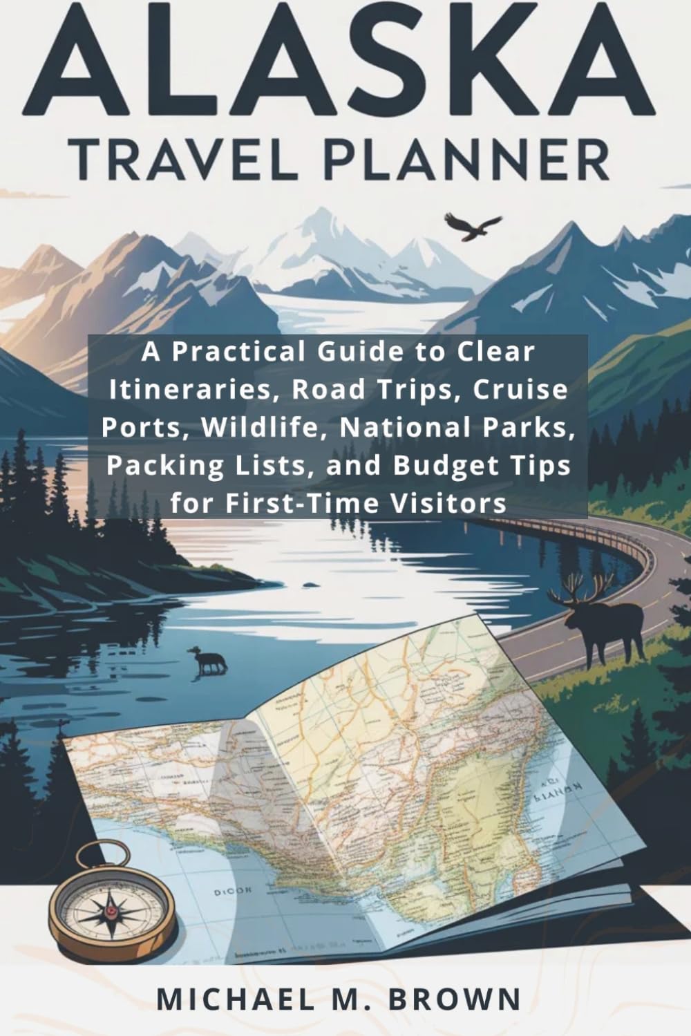 ALASKA TRAVEL PLANNER: A Practical Guide to Clear Itineraries, Road Trips, Cruise Ports, Wildlife, National Parks, Packing Lists, and Budget Tips for First-Time Visitors (Smart Travel Guides)