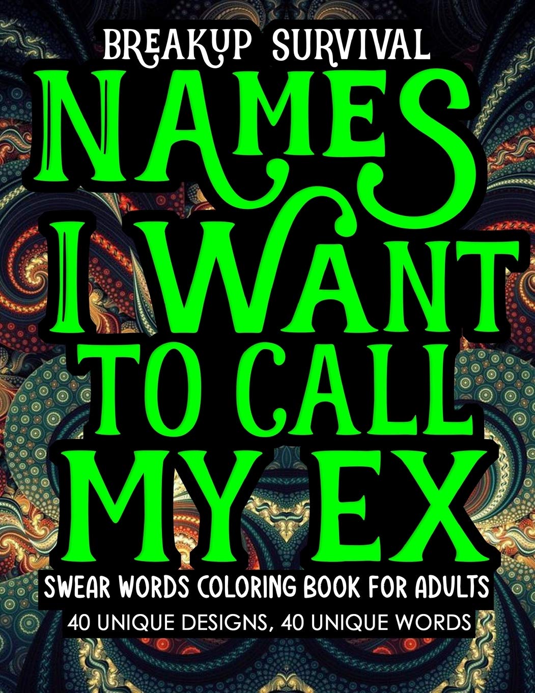 Breakup Survival Names I Want To Call My Ex Swear Words Coloring Book for Adults: Modern Getting Over a Breakup, Divorce, Ex Boyfriend Married life ... Stress Reliever Mindfulness Recovery Gifts