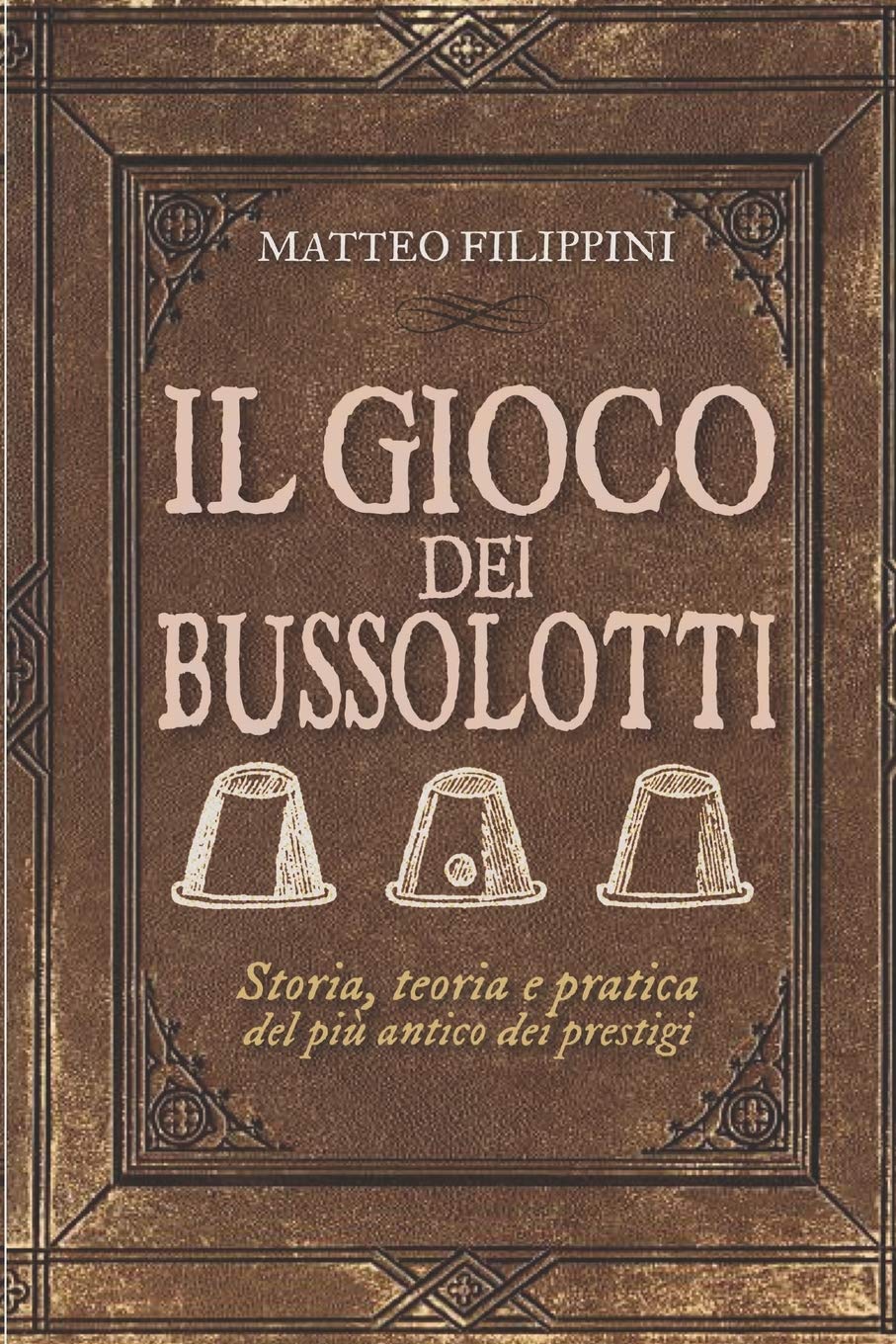 Il Gioco dei Bussolotti: Storia, teoria e pratica del più antico dei prestigi: 13 (Mystery Academy - Illusionismo)