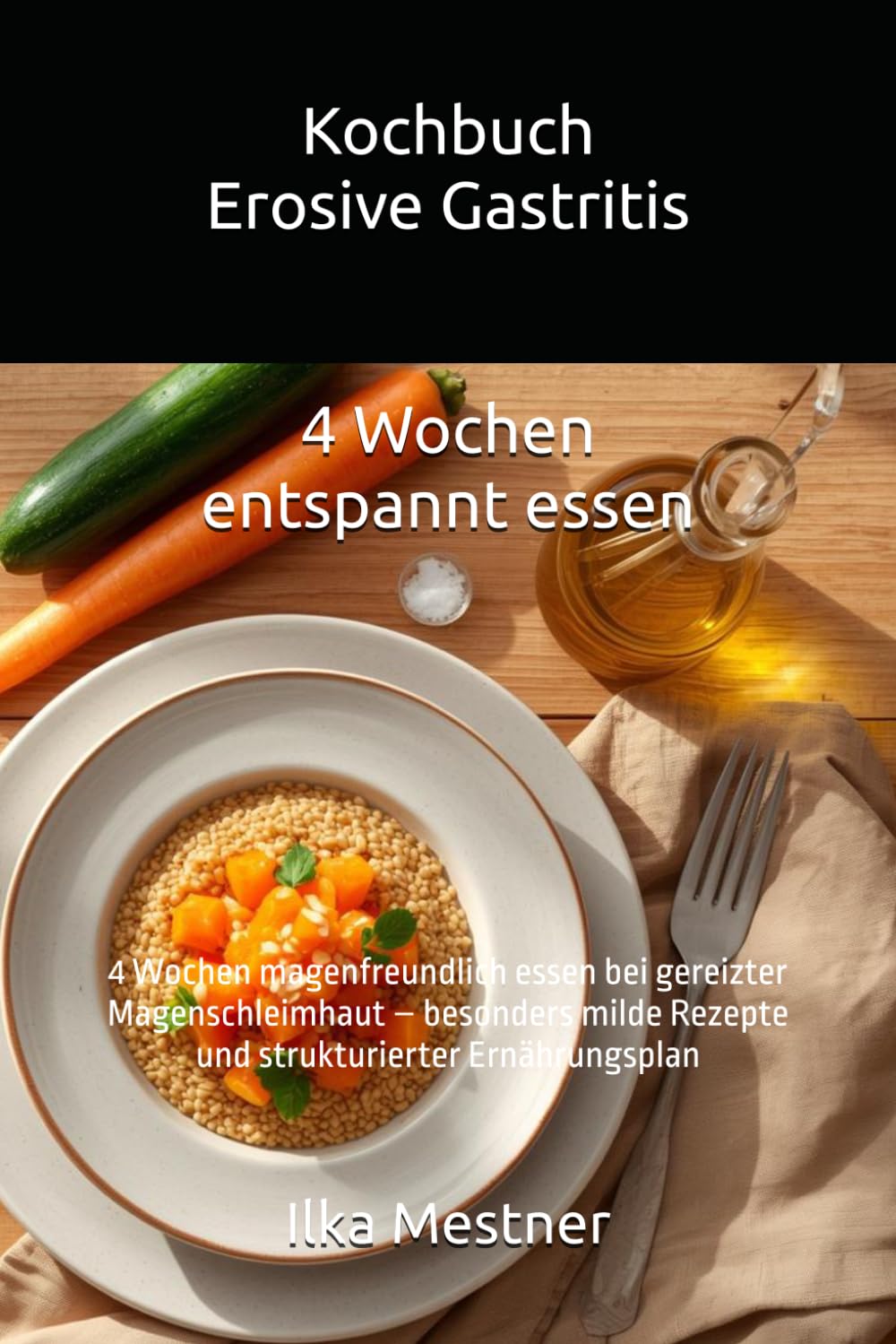 Kochbuch Erosive Gastritis: 4 Wochen magenfreundlich essen bei gereizter Magenschleimhaut – besonders milde Rezepte und strukturierter Ernährungsplan (Gastritis – sanft essen mit Struktur)