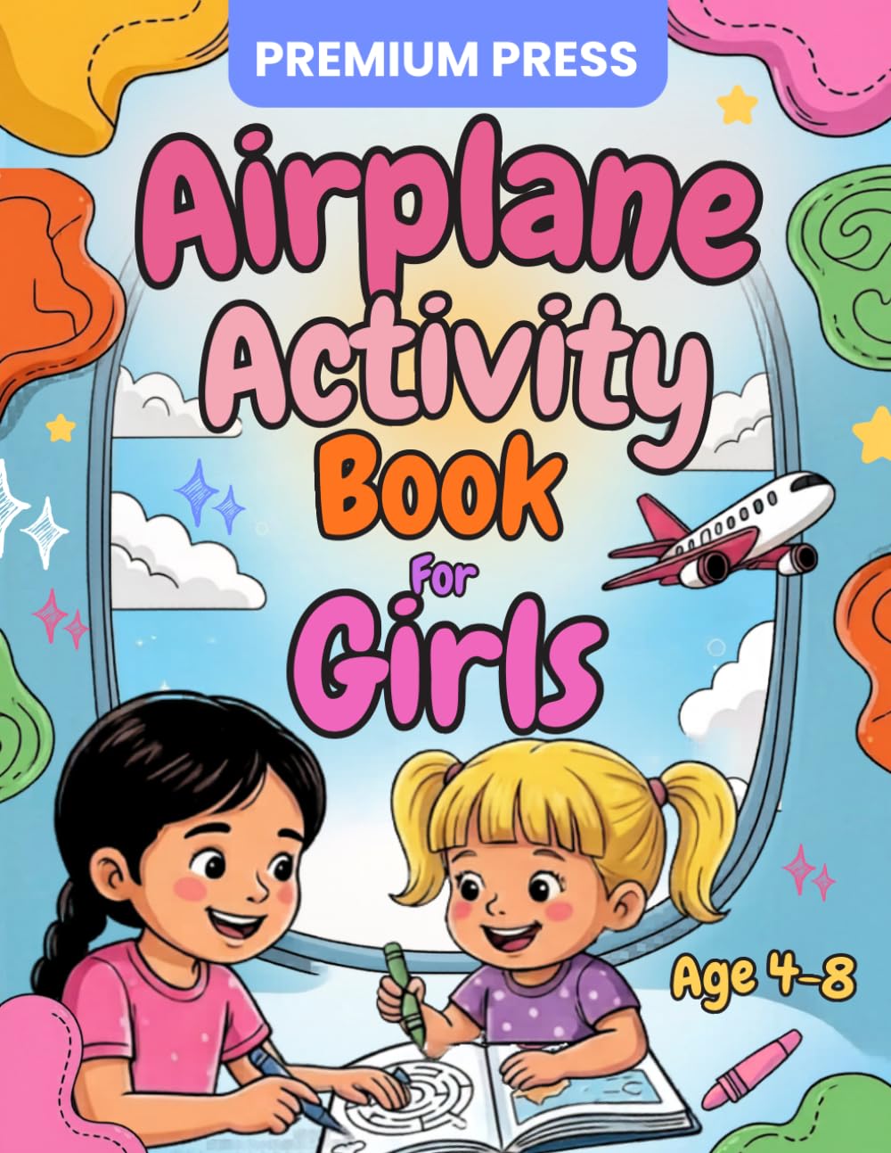 Airplane Activity Book for Girls Age 4–8 The Ultimate Travel Boredom Buster: Engaging Mazes, Coloring, Dot-to-Dots & Games to Boost Focus, Creativity ... and Entertained for Hours Without Screens